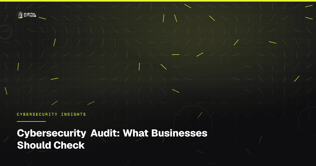 Cybersecurity Audit: What Businesses Should Check - Digital Otters