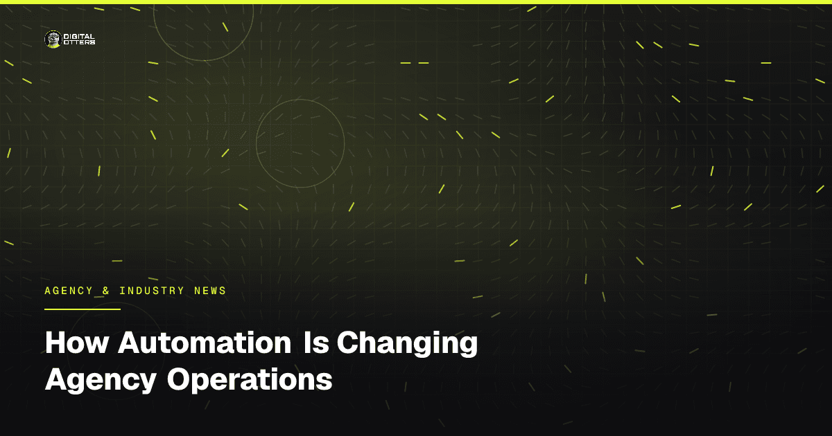 How Automation Is Changing Agency Operations - Digital Otters