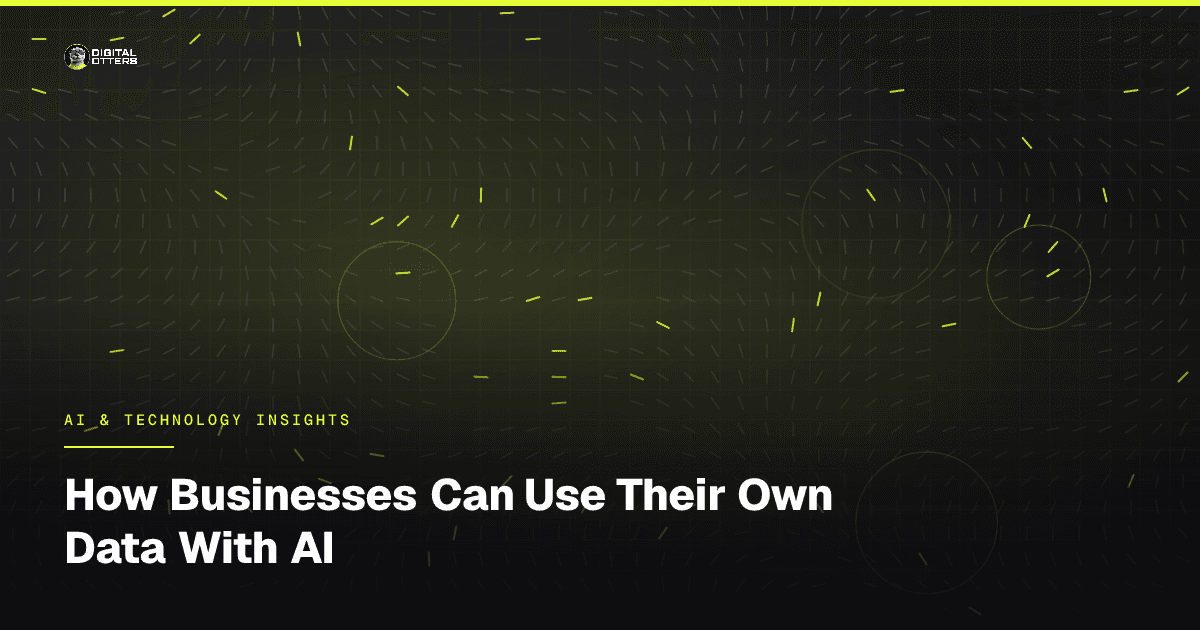 How Businesses Can Use Their Own Data With AI - Digital Otters