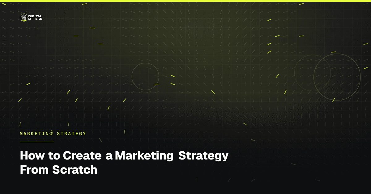 How to Create a Marketing Strategy From Scratch - Digital Otters