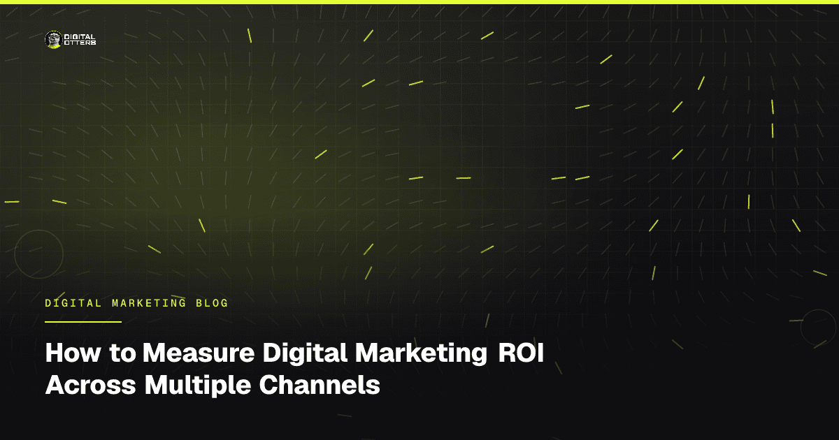 How to Measure Digital Marketing ROI Across Multiple Channels - Digital Otters