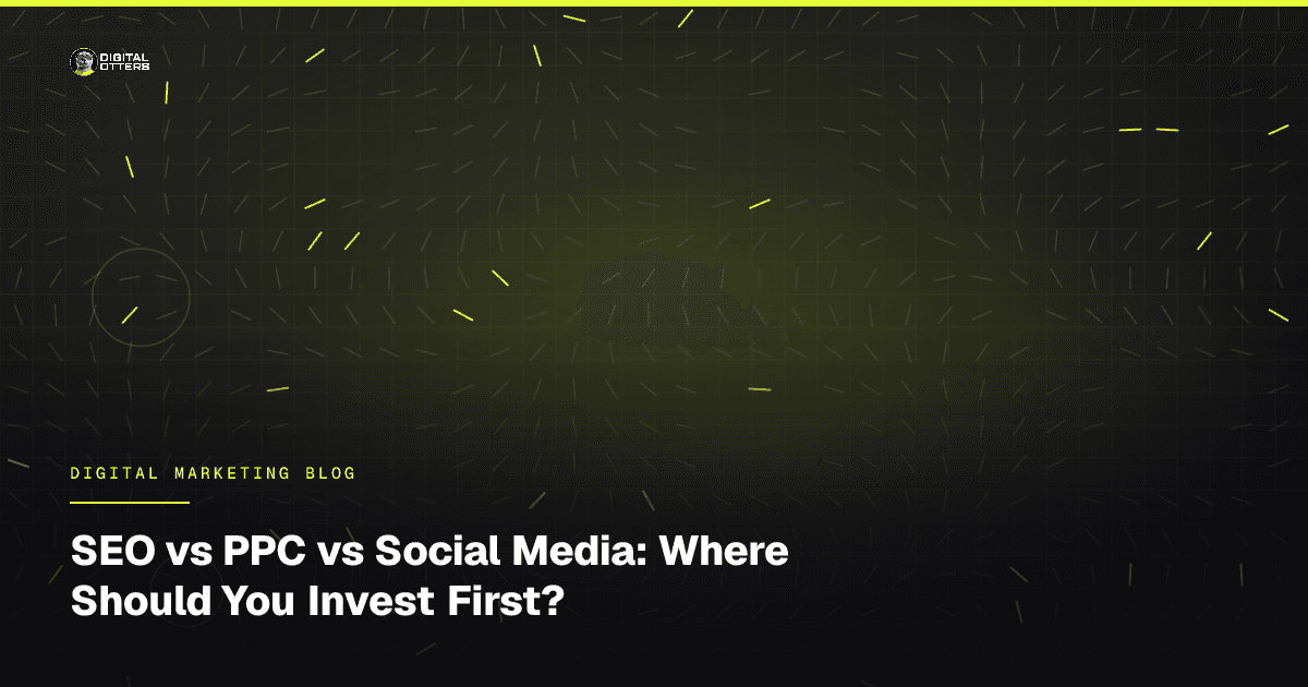 SEO vs PPC vs Social Media: Where Should You Invest First? - Digital Otters